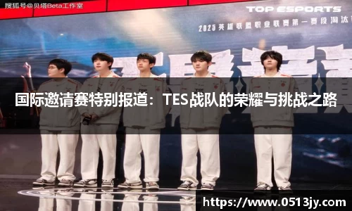 国际邀请赛特别报道：TES战队的荣耀与挑战之路