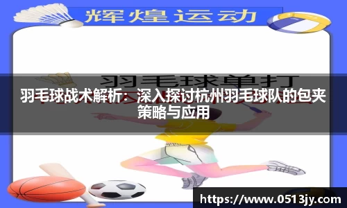 羽毛球战术解析：深入探讨杭州羽毛球队的包夹策略与应用