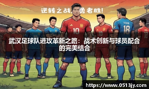 武汉足球队进攻革新之路：战术创新与球员配合的完美结合
