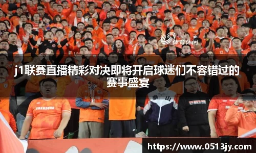 j1联赛直播精彩对决即将开启球迷们不容错过的赛事盛宴