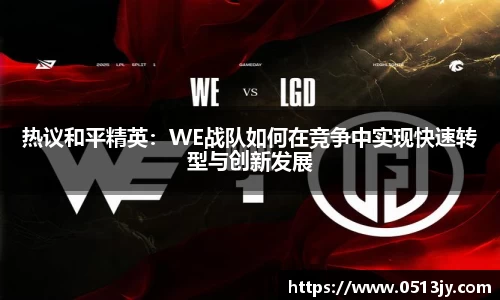 热议和平精英：WE战队如何在竞争中实现快速转型与创新发展