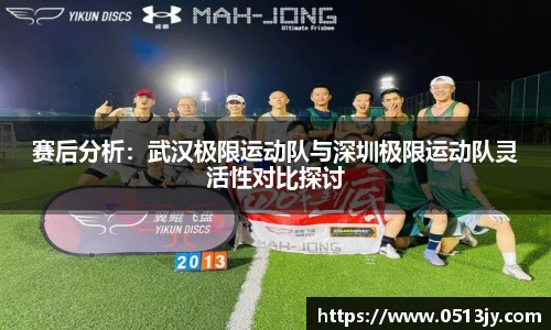 赛后分析：武汉极限运动队与深圳极限运动队灵活性对比探讨