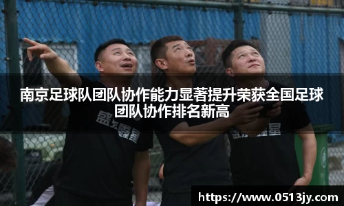 南京足球队团队协作能力显著提升荣获全国足球团队协作排名新高