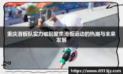 重庆滑板队实力崛起聚焦滑板运动的热潮与未来发展