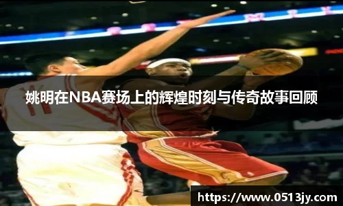 姚明在NBA赛场上的辉煌时刻与传奇故事回顾