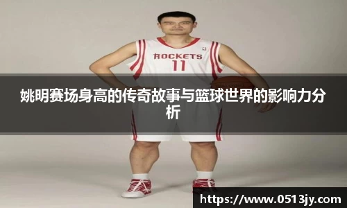 姚明赛场身高的传奇故事与篮球世界的影响力分析