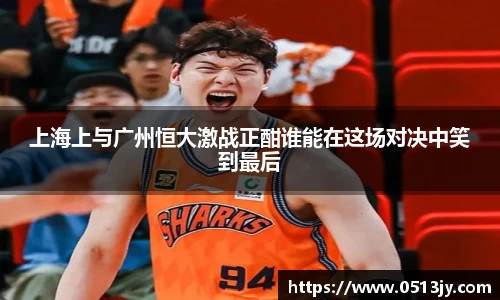 上海上与广州恒大激战正酣谁能在这场对决中笑到最后