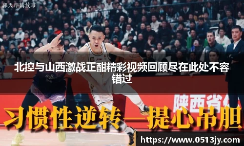 北控与山西激战正酣精彩视频回顾尽在此处不容错过