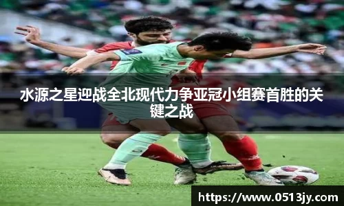 水源之星迎战全北现代力争亚冠小组赛首胜的关键之战